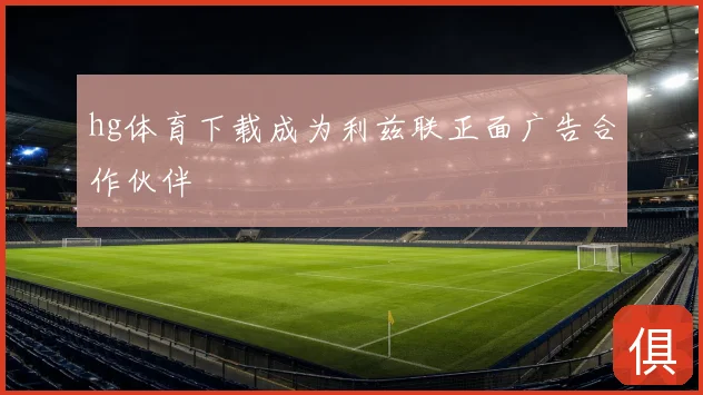 hg体育下载成为利兹联正面广告合作伙伴