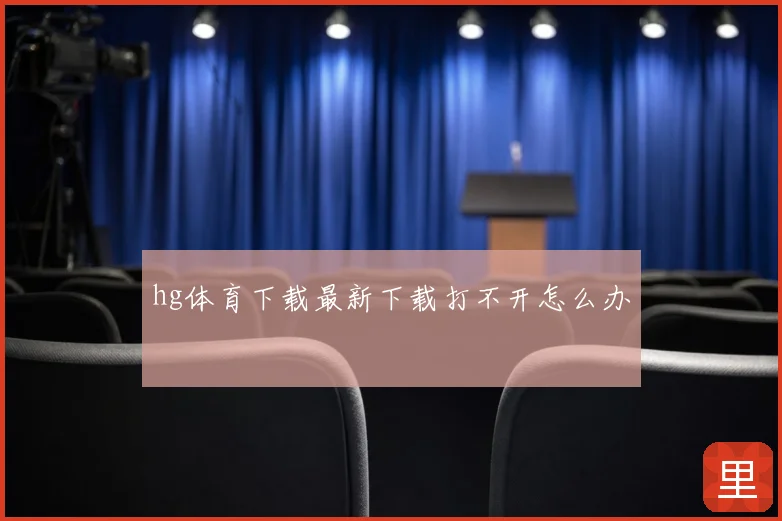 hg体育下载最新下载打不开怎么办